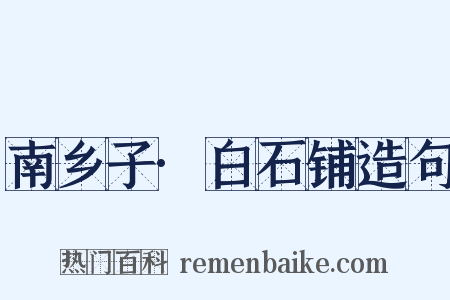 南乡子·白石铺造句是什么意思的图片